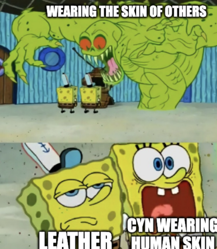 Green monster "Wearing the skin of others" spongbob meme: not impressed "Leather" scared "Cyn Wearing Human Skin"