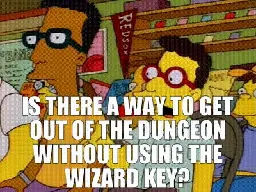 is there a way to get out of the dungeon without using the wizard key?