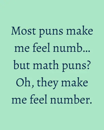 most puns make me feel numb... but math puns? Oh, they make me feel number