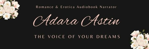 Over a dark chocolate brown background, pale pink text says: "Adara Astin. The Voice of Your Dreams. Romance and Erotica Audiobook Narrator." There are sprays of flowers in the top left and bottom right corner, in cream and pale pink, with tiny olive-green leaves.