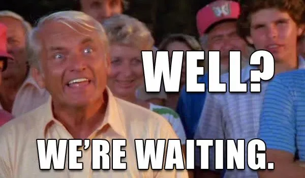 &quot;Caddyshack Well, we&#39;re waiting&quot; meme