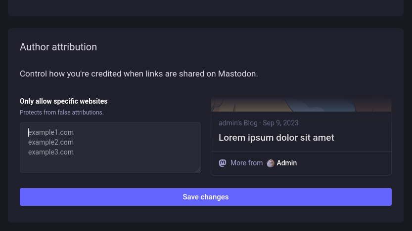 A screenshot of the new "Author attribution" settings section on Mastodon, showing an text box for putting in a list of allowed websites to "protect form false attributions".

The section is labeled "Control how you're credited when links are shared on Mastodon" and shows a preview of an author attribution for an example blog post with a small section below it with a Mastodon icon (simplified elephant-like shape with the letter "m" inside and text "More from" followed by the author's name).