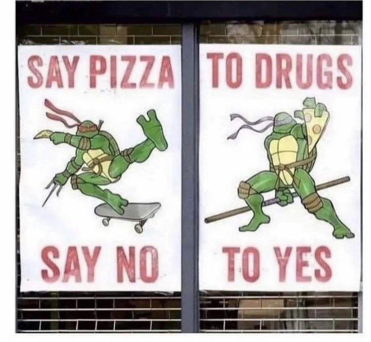 Say pizza to drugs: Say no to yes.