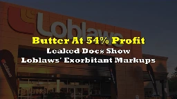 Selling Butter At 54% Profit: Leaked Docs Show Loblaws' Exorbitant Markups