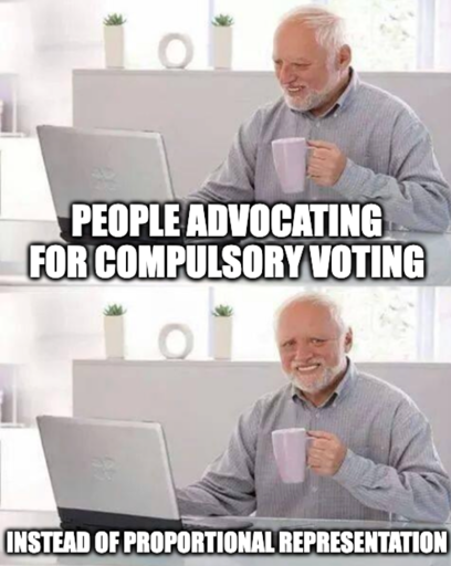 Hide the pain Harold meme "People advocating for compulsory voting" man looking at laptop screen "Instead of proportional representation" looking at the camera