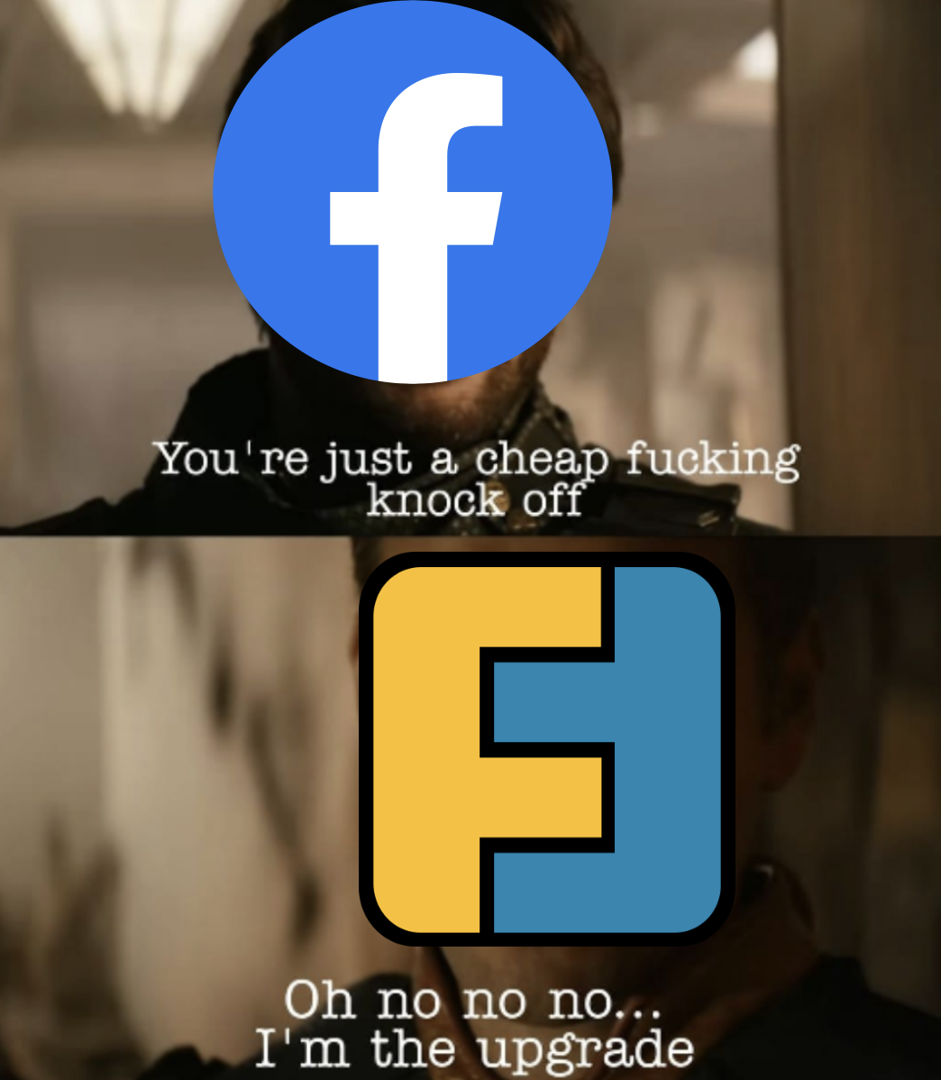 Facebook you're just a cheap fucking knock off and Friendica Oh no no no... I'm the upgrade