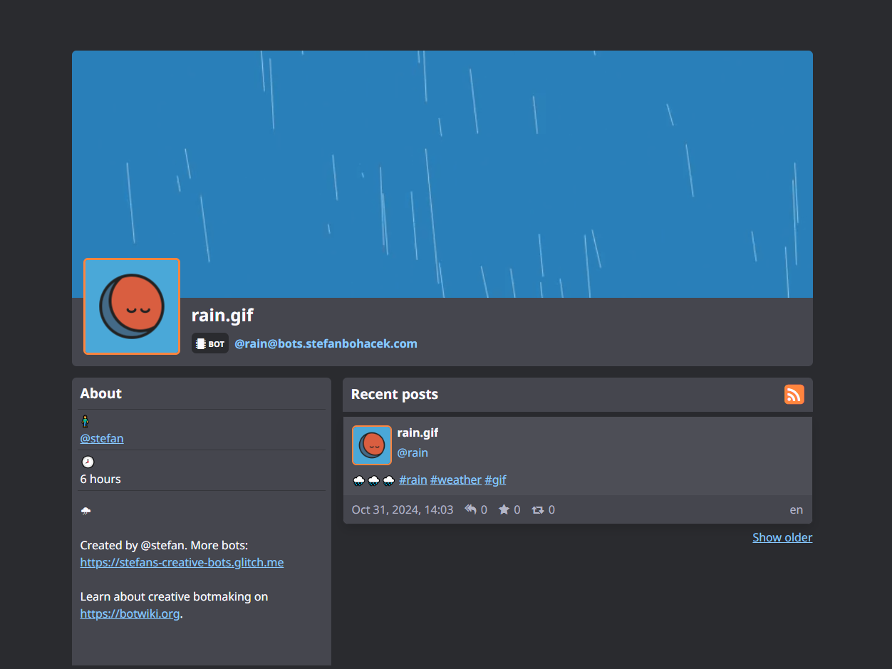 A screenshot of a GoToSocial account page for my rain.gif bot, showing a basic social media profile page with a header (image of digital rain), profile picture (a "sleepy" circle with closed eyes, no mouth or nose), basic profile information about how the frequently the bot posts (every 6 hours), etc.

The account posted once so far, just a few rain emoji with hashtags  #rain #weather #gif.