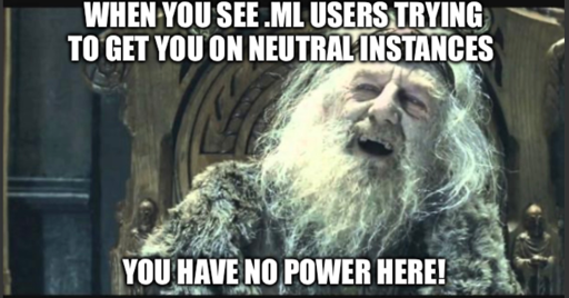 Meme of grey beard man saying you have no power here “when you see .ml users trying to get you on neutral instances”