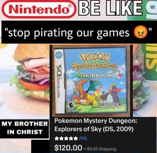 subway sandwich meme template. "Nintendo be like 'stop pirating our games' / my brother in christ:" image of Pokemon Mystery Dungeon (DS, 2009) for $120