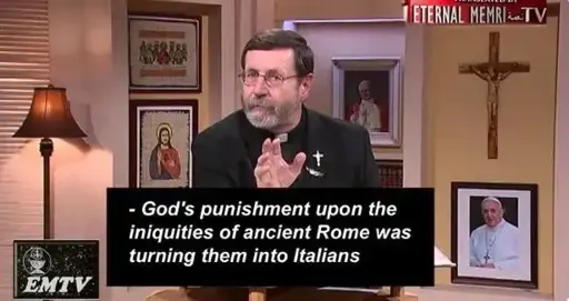 A priest on TV with the caption: "God's punishment upon iniquities of ancient Rome was turning them into Italians"