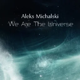 We Are The Universe, by Aleks Michalski