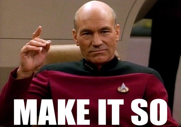 Jean Luc Picard saying &quot;make it so.&quot;