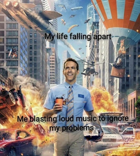 Ryan Reynolds walking in business atire through a chaotic urban environment with explosions everywhere.  shit blowing up is labeled my life falling apart. Ryan is labeled me blasting loud music to ignore my problems